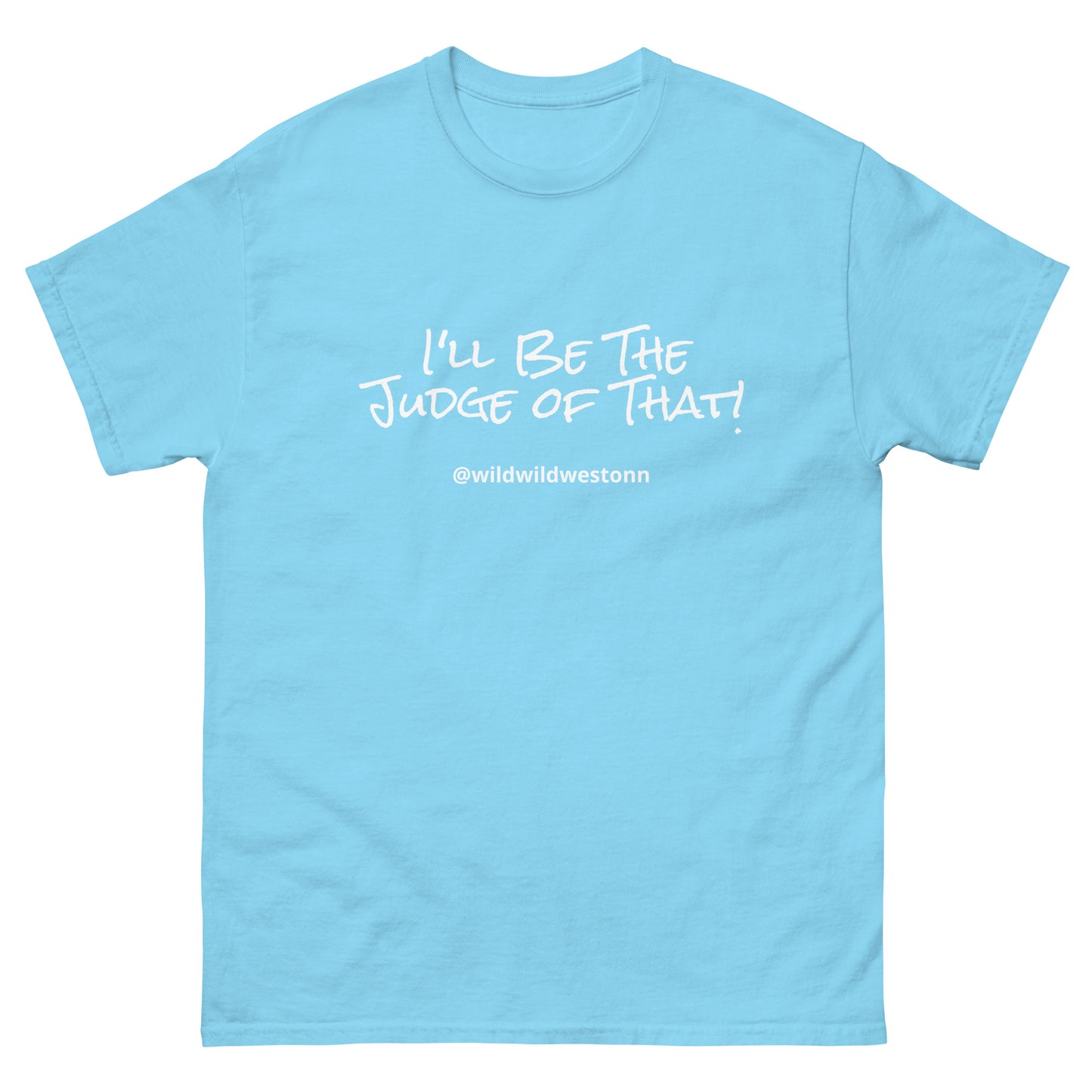 I'll Be The Judge Of That! T-shirt