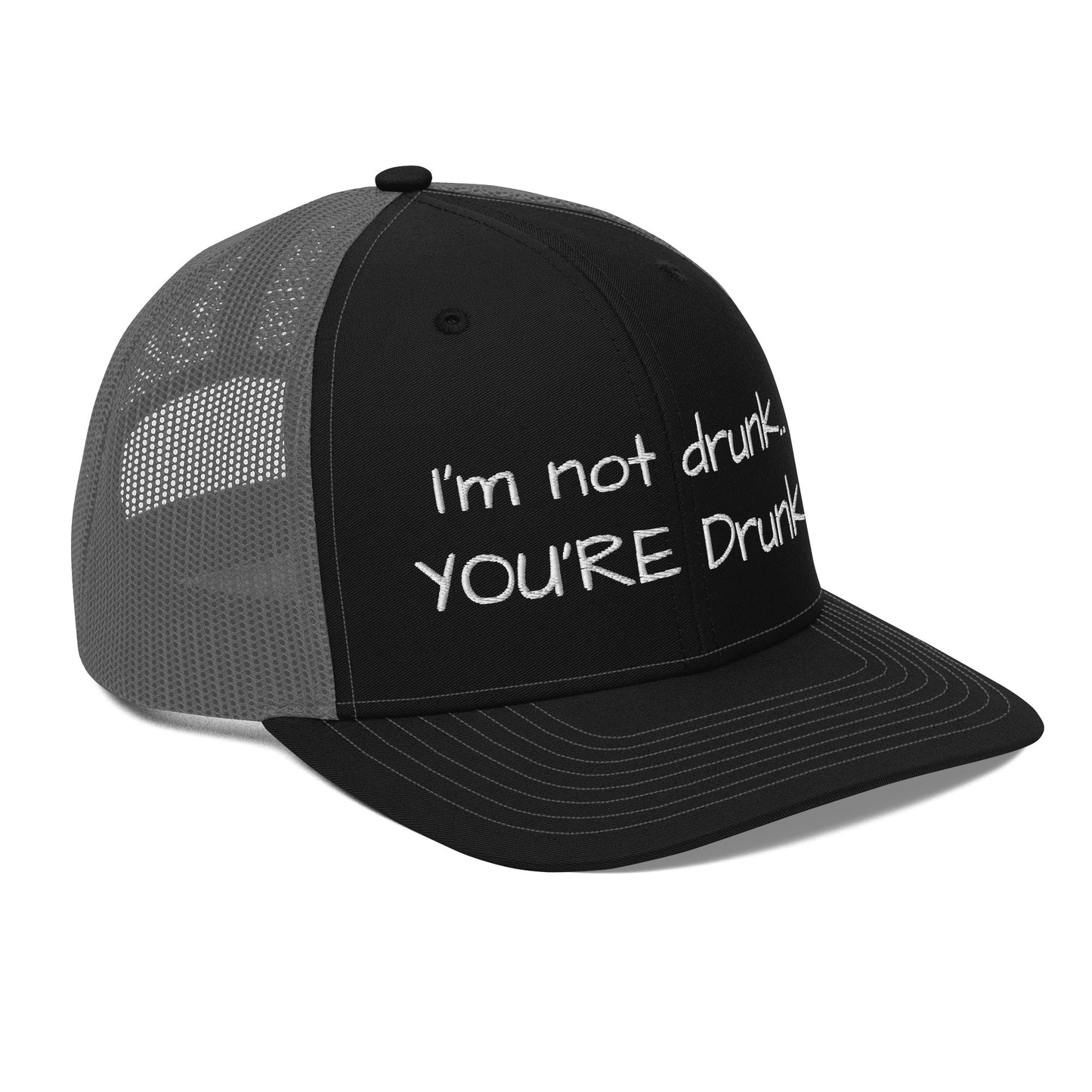 I'm not drunk.. YOU'RE Drunk! Hat