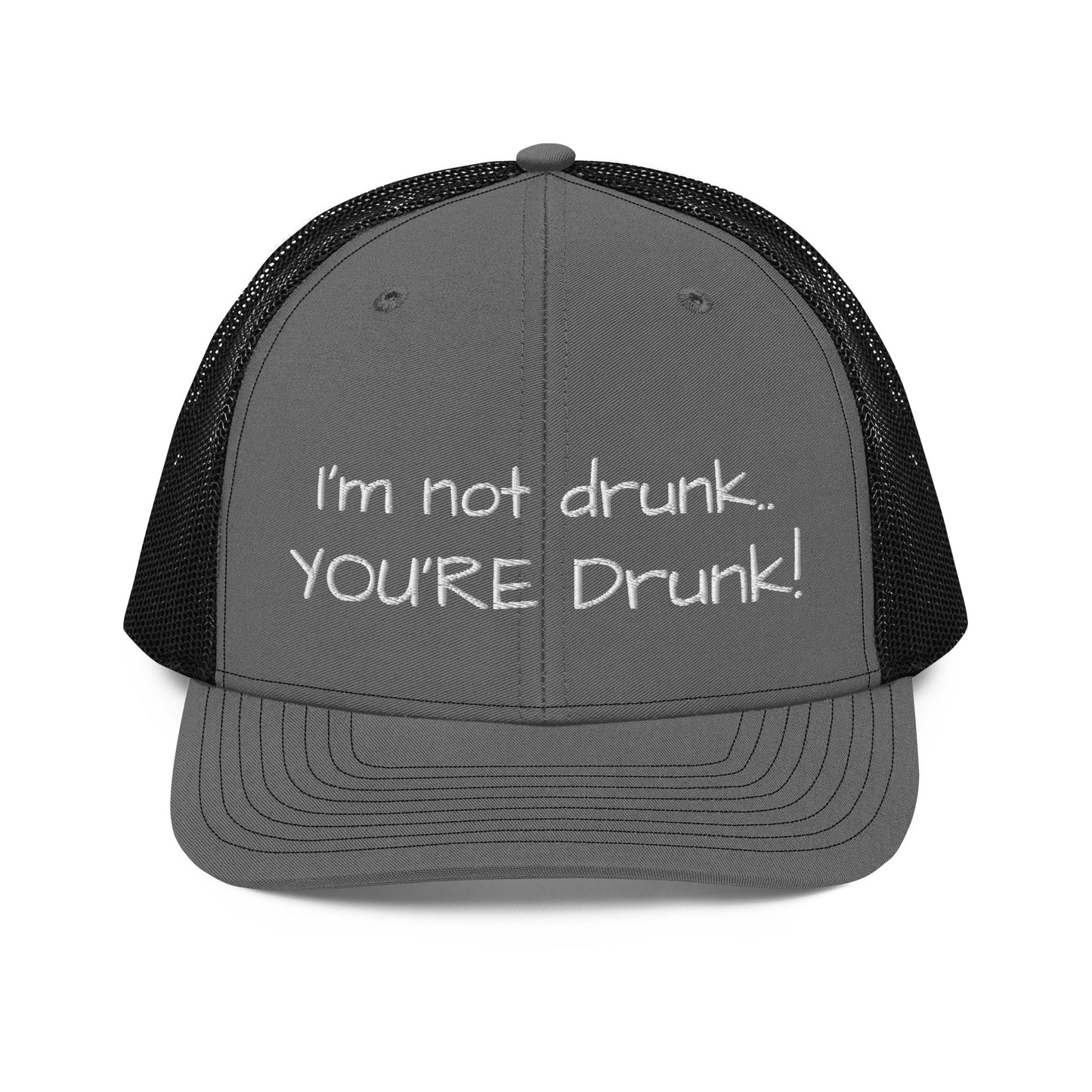 I'm not drunk.. YOU'RE Drunk! Hat