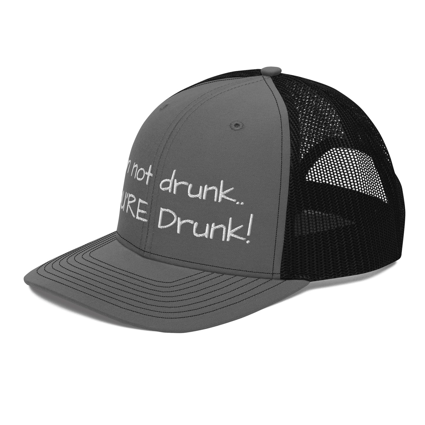 I'm not drunk.. YOU'RE Drunk! Hat