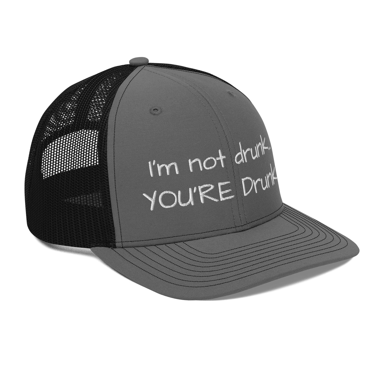 I'm not drunk.. YOU'RE Drunk! Hat