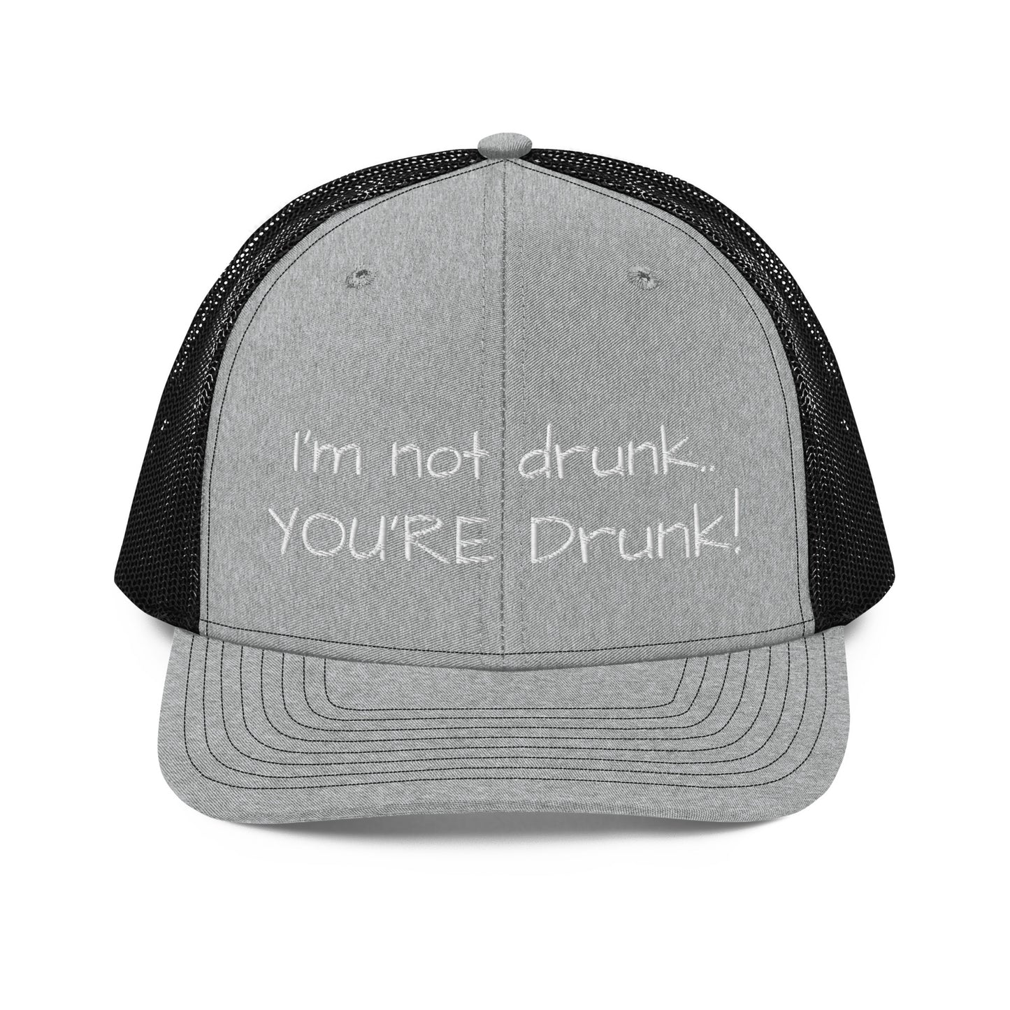 I'm not drunk.. YOU'RE Drunk! Hat