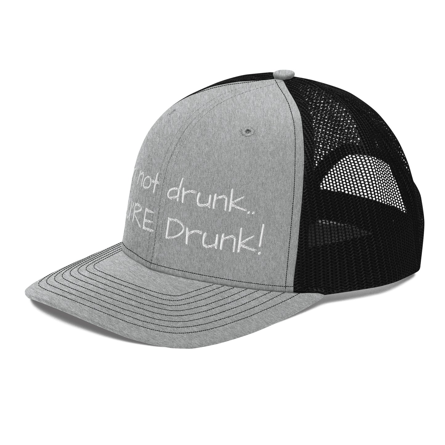 I'm not drunk.. YOU'RE Drunk! Hat