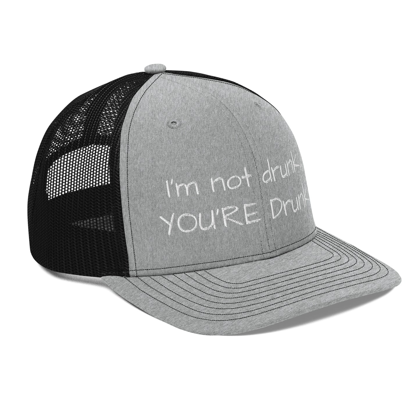 I'm not drunk.. YOU'RE Drunk! Hat