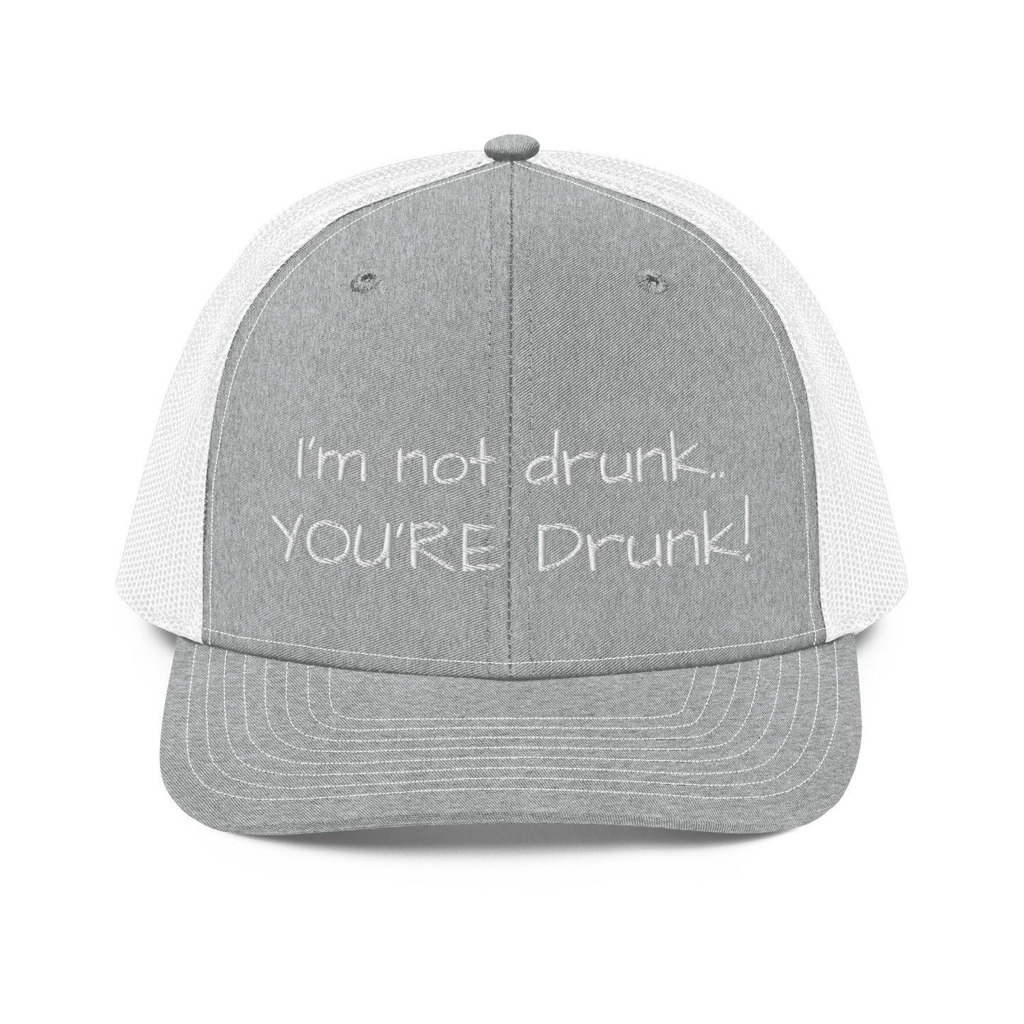 I'm not drunk.. YOU'RE Drunk! Hat