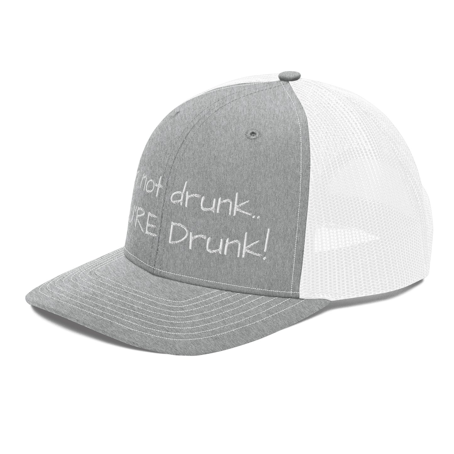 I'm not drunk.. YOU'RE Drunk! Hat