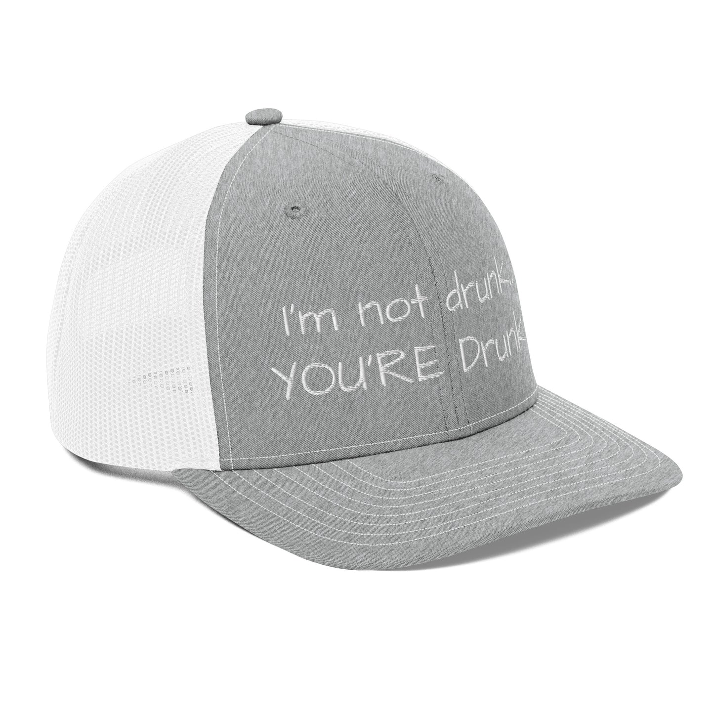 I'm not drunk.. YOU'RE Drunk! Hat